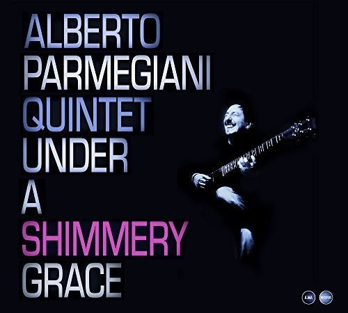 Alberto Parmegiani Quintet - Under The Shimmery Garce