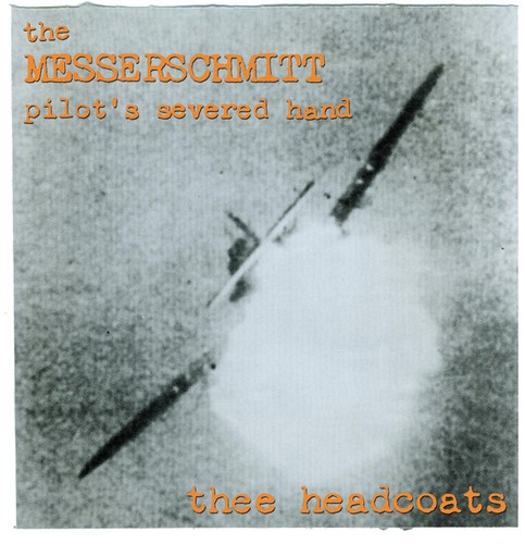 Thee Headcoats - Messerschmitt Pilot's Severed Hand