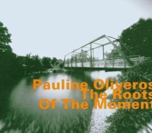 Oliveros Pauline - The Roots Of The Moment