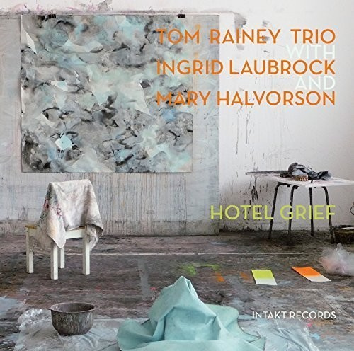 Tom Rainey Ingrid Laubrock Mary H - Hotel Grief