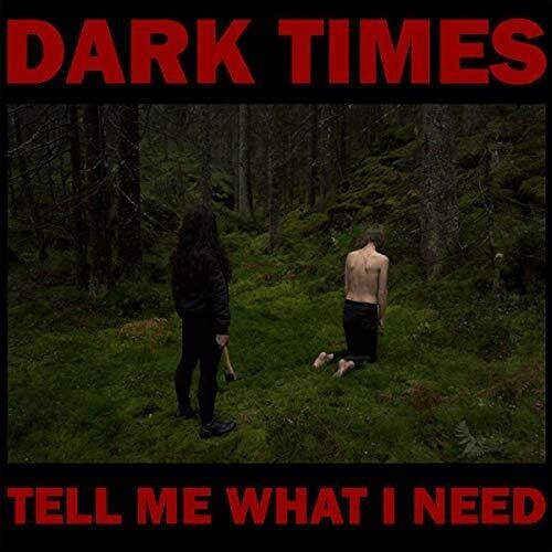 Dark Times - Tell Me What I Need