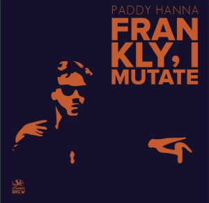 Paddy Hanna - Frankly, I Mutate