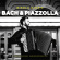 Bach J.S. Piazzolla Astor - Bach & Piazzolla Bach J.S. Piazzolla Astor - Bach & Piazzolla