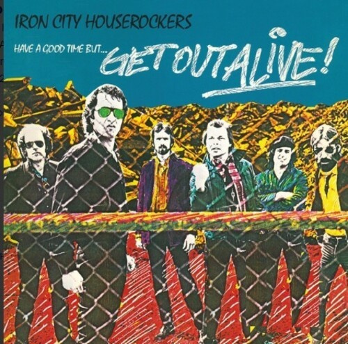 Iron City Houserockers - Have A Good Time But... Get Out Ali