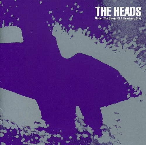 Heads - Under The Stress Of A Headlong Dive