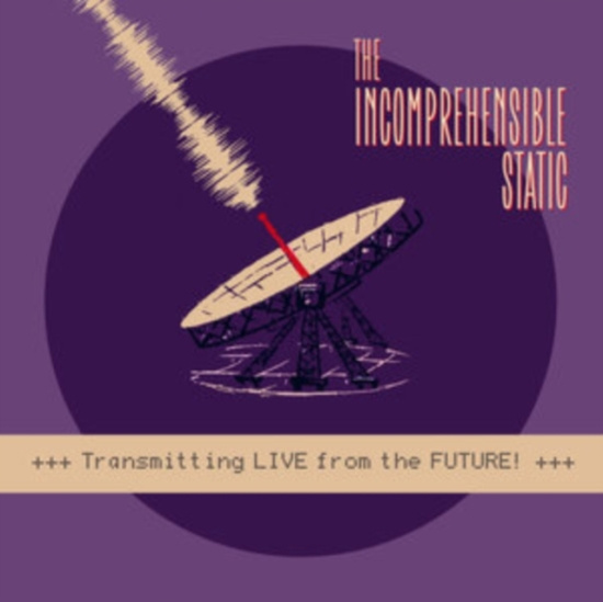 Incomprehensible Static - Transmitting Live From The Future!