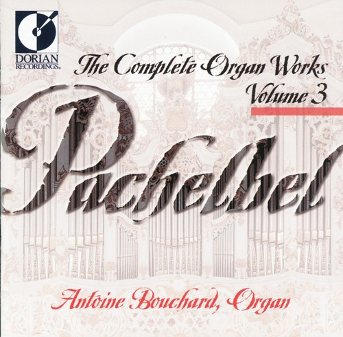 Bouchard Antoine - Pachelbel: Complete Organ Works, Vo