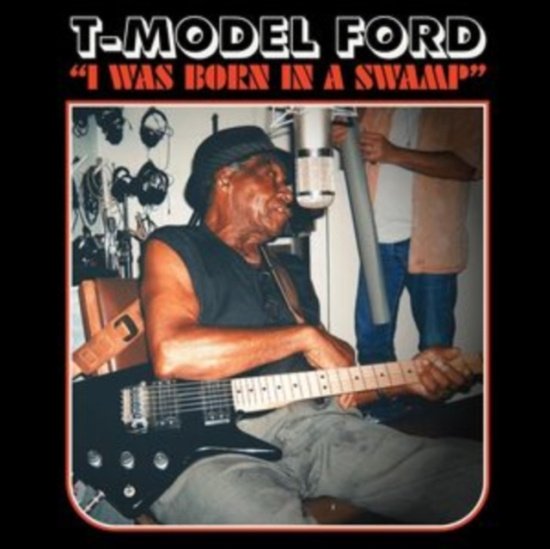 T-Model Ford - I Was Born In A Swamp