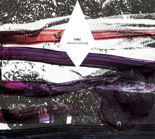 Fire! - Without Noticing